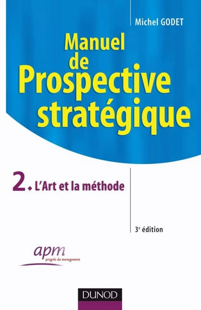 Manuel de prospective stratégique - Tome 2 - 3ème édition - L'Art et la méthode - Michel Godet - Dunod