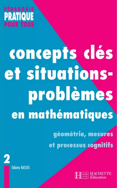 Concepts clés et situations-problèmes en mathématiques - Tome 2 - Odette Bassis - Hachette Éducation