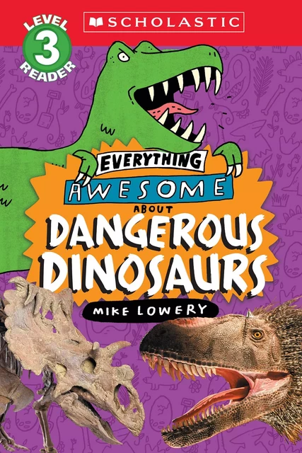 Everything Awesome About: Dangerous Dinosaurs (Scholastic Reader, Level 3) - Mike Lowery - Scholastic Inc.