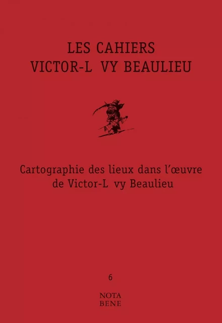 Les Cahiers Victor-Lévy Beaulieu, numéro 6 - Shawn Cotton, Stéphane Inkel, Kevin Lambert, Pierre-Luc Landry, Michel Nareau, Michel Rioux, Lucille Ryckebusch, MYRIAM VIEN - Groupe Nota bene