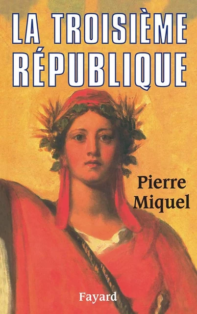 La Troisième République - Pierre Miquel - Fayard