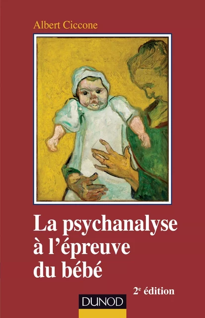 La psychanalyse à l'épreuve du bébé - 2e éd. - Albert Ciccone - Dunod