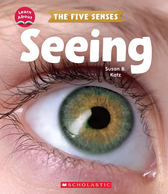 Seeing (Learn About: The Five Senses) - Susan B. Katz - Scholastic Inc.