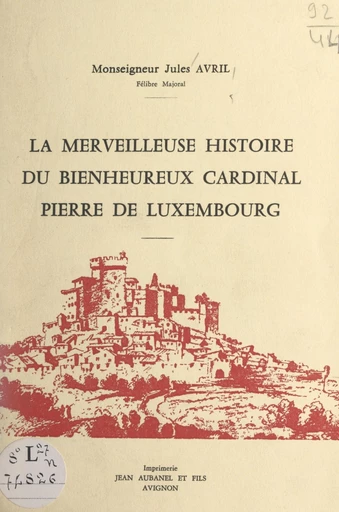 La merveilleuse histoire du bienheureux cardinal Pierre de Luxembourg - Jules Avril - FeniXX réédition numérique