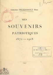 Mes souvenirs patriotiques, 1870-1918