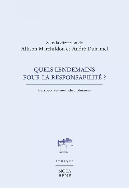 Quels lendemains pour la responsabilité ? - Allison Marchildon, André Duhamel, Luc Faucher, Sarah Arnaud, Stéphanie Gaudet, Jean-Louis Genard, Ernest-Marie Mbonda, Philippe Ségur, Jean-François Sénéchal, Marion Smiley, Piet Strydom - Groupe Nota bene