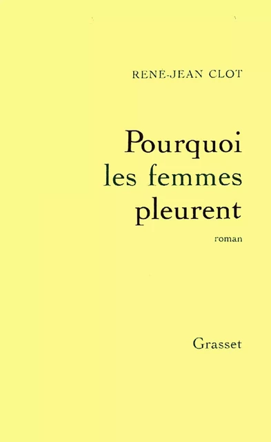 Pourquoi les femmes pleurent - René-Jean Clot - Grasset