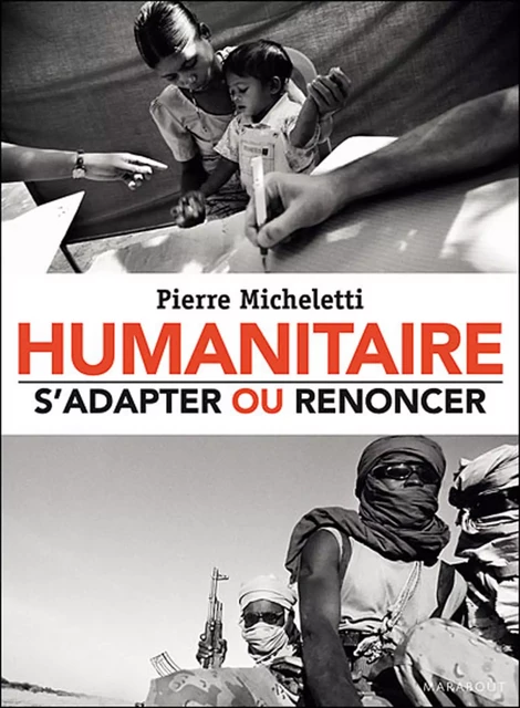 Humanitaire : s'adapter ou renoncer - Pierre Micheletti - Marabout