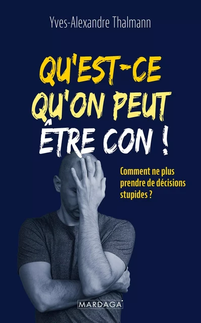 Qu'est-ce qu'on peut être con ! - Yves-Alexandre Thalmann - Mardaga