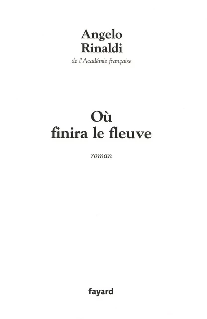 Où finira le fleuve - Angelo Rinaldi - Fayard