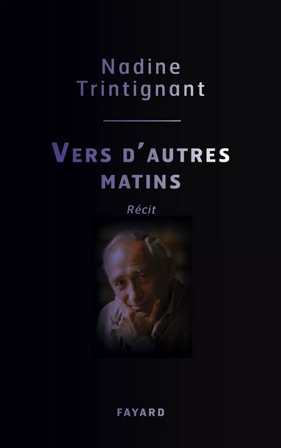 Vers d'autres matins - Nadine Trintignant - Fayard