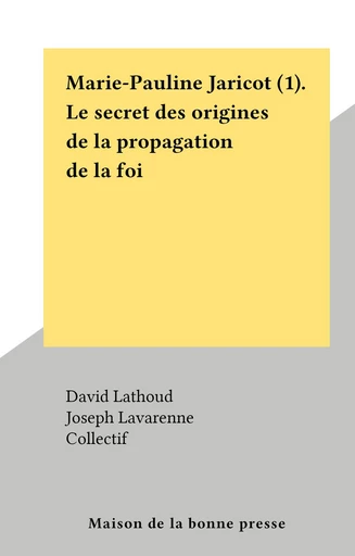 Marie-Pauline Jaricot (1). Le secret des origines de la propagation de la foi - David Lathoud - FeniXX réédition numérique