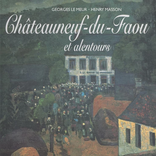 Châteauneuf-du-Faou et alentours - Georges Le Meur, Henry Masson - FeniXX réédition numérique