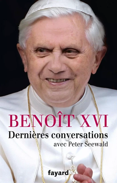 Dernières conversations -  Benoît XVI - Fayard