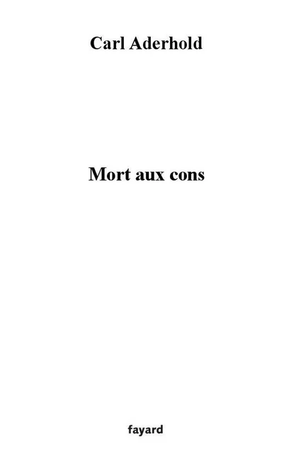 Mort aux cons - Carl Aderhold - Fayard