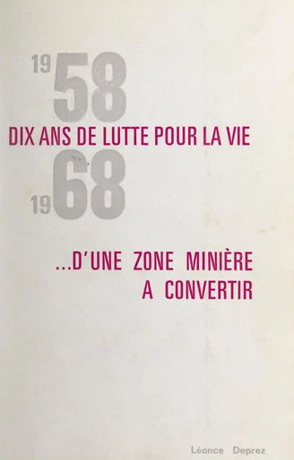 1958-1968, dix ans de lutte pour la vie d'une zone minière à convertir - Léonce Deprez - FeniXX réédition numérique