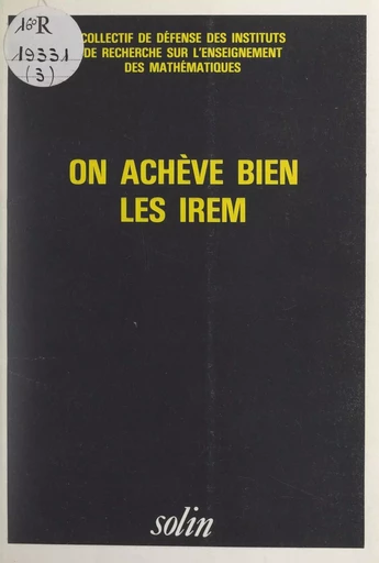 On achève bien les IREM -  Collectif de défense des instituts de recherche sur l'enseignement des mathématiques - FeniXX réédition numérique