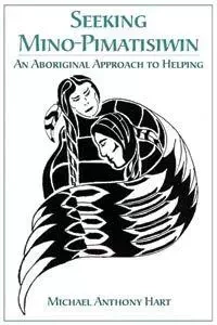 Seeking Mino-Pimatisiwin - Michael Hart - Fernwood Publishing