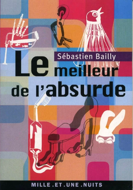 Le Meilleur de l'absurde - Sébastien Bailly - Fayard/Mille et une nuits