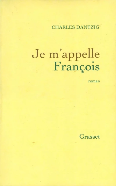 Je m'appelle François - Charles Dantzig - Grasset