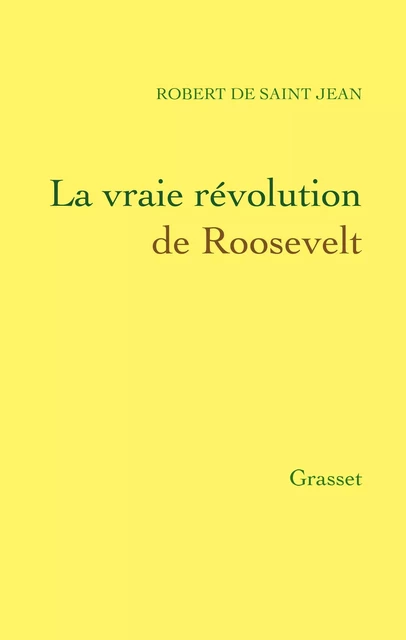 La vraie révolution de Roosevelt - Robert de Saint Jean - Grasset