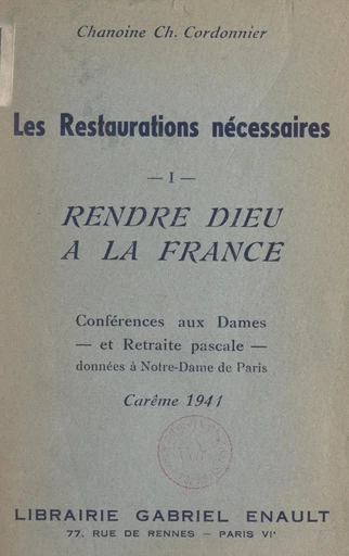 Les restaurations nécessaires (1). Rendre Dieu à la France pour répondre aux aspirations des âmes - Charles Cordonnier - FeniXX réédition numérique