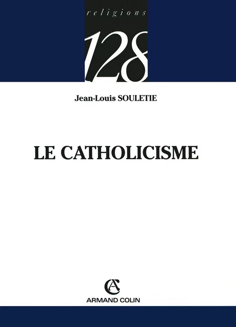 Le catholicisme - Jean-Louis Souletie - Armand Colin