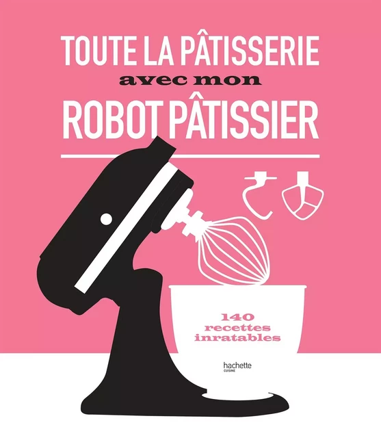 Toute la pâtisserie avec mon robot pâtissier -  Collectif - Hachette Pratique