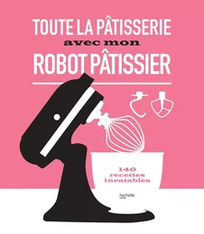 Toute la pâtisserie avec mon robot pâtissier