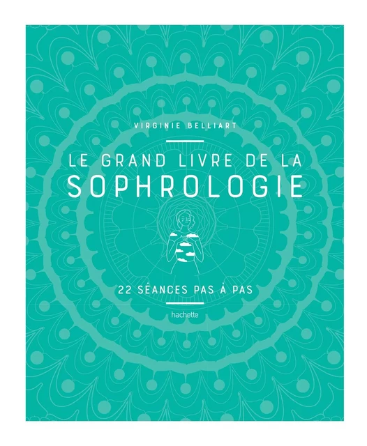 Le grand livre de la Sophrologie - Virginie Belliart - Hachette Pratique