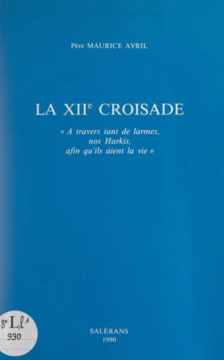 La XIIe croisade : « À travers tant de larmes, nos Harkis, afin qu'ils aient la vie » - Maurice Avril - FeniXX réédition numérique