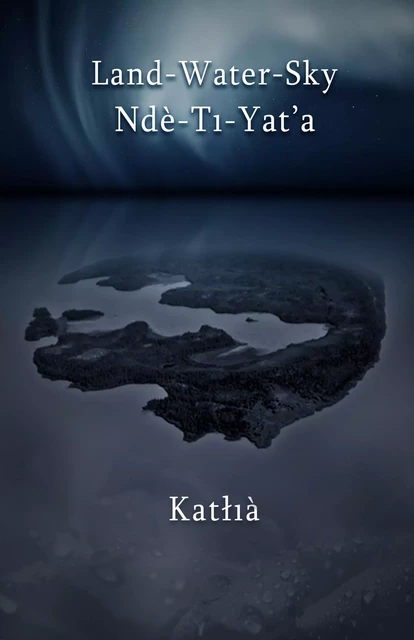 Land-Water-Sky / Ndè-Tı-Yat’a -  Katłıà - Fernwood Publishing