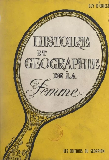 Histoire et géographie de la femme - Guy d'Oriège - FeniXX réédition numérique