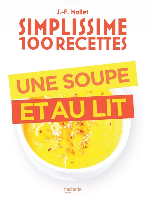 Simplissime 100 recettes : Une soupe et au lit - Jean-François Mallet - Hachette Pratique