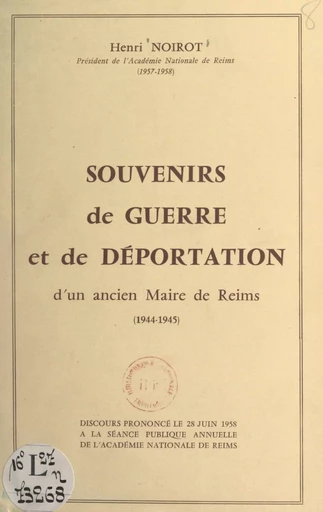 Souvenirs de guerre et de déportation d'un ancien maire de Reims, 1944-1945 - Henri Noirot - FeniXX réédition numérique