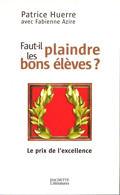 Faut-il plaindre les bons élèves - Docteur Patrice Huerre, Fabienne Azire - Hachette Littératures