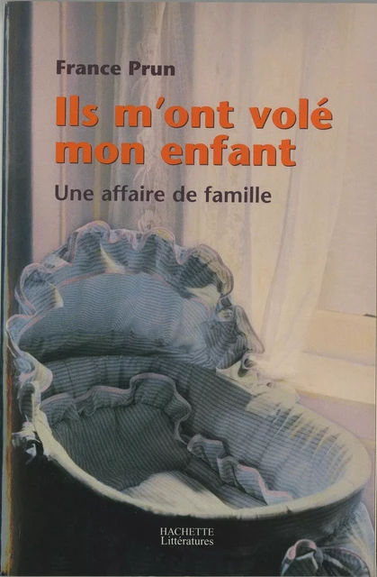 Ils m'ont volé mon enfant. Une affaire de famille - France Prun - Hachette Littératures