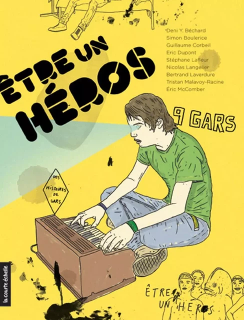 Être un héros - Deni Ellis Béchard, Simon Boulerice, Guillaume Corbeil, Éric Dupont, Stéphane Lafleur, Nicolas Langelier, Bertrand Laverdure, Tristan Malavoy-Racine, Eric McComber - la courte échelle