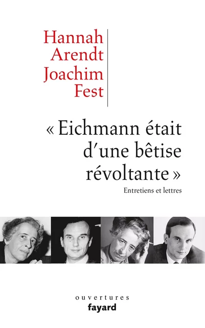 «Eichmann était d'une bêtise révoltante» - Hannah Arendt, Joachim C. Fest - Fayard