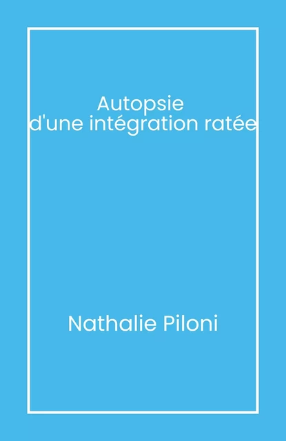 Autopsie  d'une intégration ratée - Nathalie Piloni - Librinova