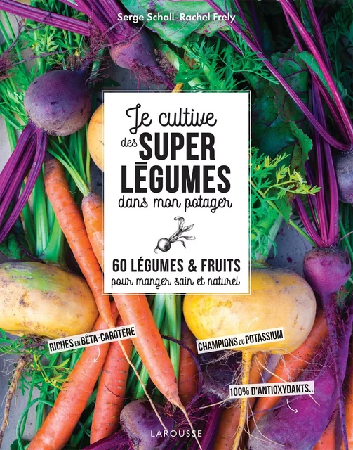 Je cultive de superlégumes dans mon potager - Serge Schall - Larousse