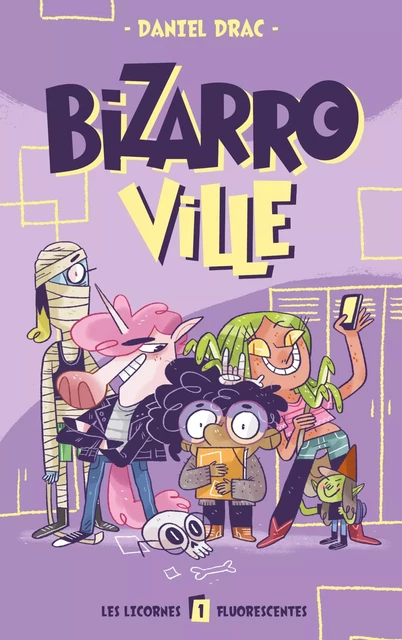 Bizarroville  - Tome 1 - Les licornes fluorescentes - Daniel Drac - Hachette Romans