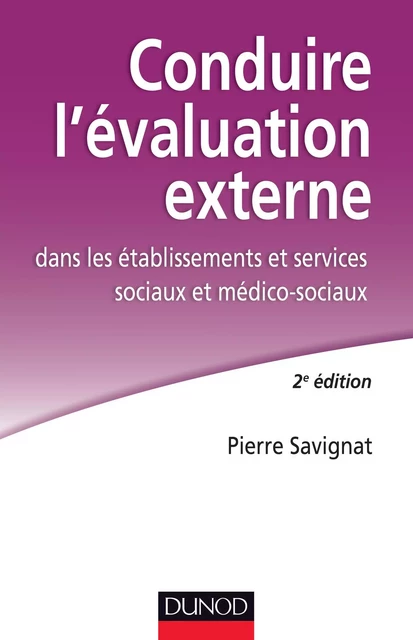 Conduire l'évaluation externe dans les établissements sociaux et médico-sociaux - 2e éd. - Pierre Savignat - Dunod