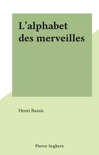 L'alphabet des merveilles - Henri Bassis - FeniXX réédition numérique