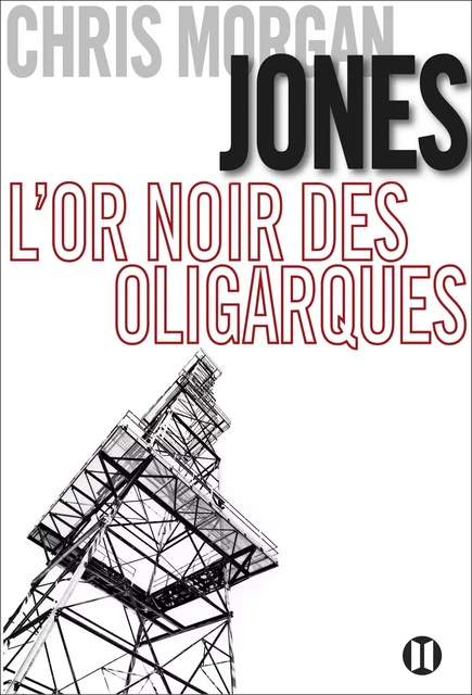 L'or noir des oligarques - Chris Morgan Jones - Editions des Deux Terres