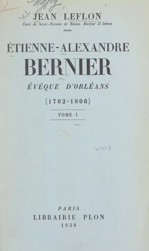 Étienne-Alexandre Bernier, évêque d'Orléans, 1762-1806 (1) - Jean Leflon - FeniXX réédition numérique