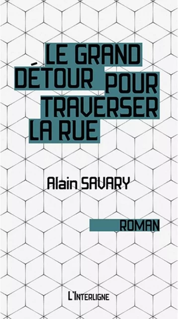 Le grand détour pour traverser la rue - Alain Savary - Éditions L'Interligne