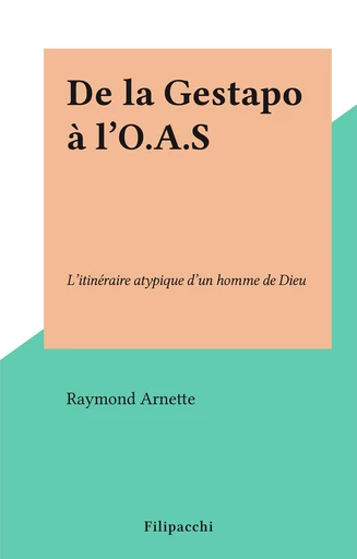 De la Gestapo à l'O.A.S - Raymond Arnette - FeniXX réédition numérique