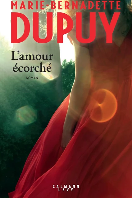 L'amour écorché - Marie-Bernadette Dupuy - Calmann-Lévy