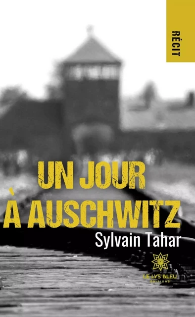 Un jour a Auschwitz - Sylvain Tahar - Le Lys Bleu Éditions